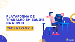 Tutorial de Plataforma de Trabalho em Equipe na Nuvem - Trello e Clickup