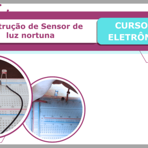 CURSO DE ELETRÔNICA - Construção de Sensor de luz noturna
